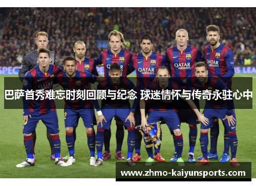 巴萨首秀难忘时刻回顾与纪念 球迷情怀与传奇永驻心中