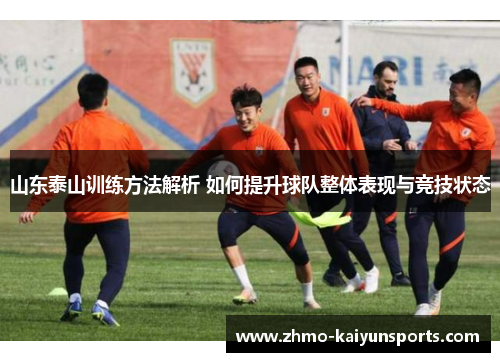 山东泰山训练方法解析 如何提升球队整体表现与竞技状态