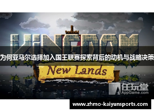 为何亚马尔选择加入国王联赛探索背后的动机与战略决策 为何亚马尔选择加入国王联赛探索背后的动机与战略决策