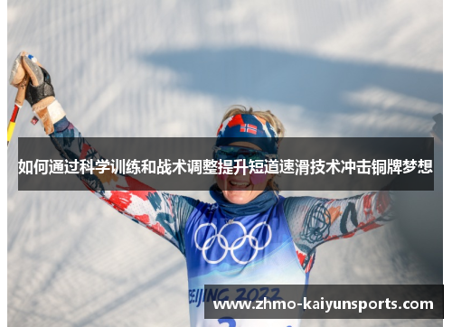 如何通过科学训练和战术调整提升短道速滑技术冲击铜牌梦想