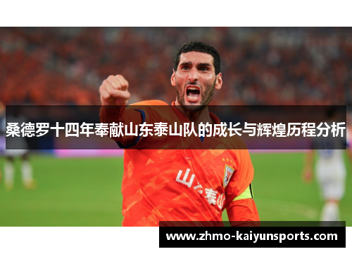 桑德罗十四年奉献山东泰山队的成长与辉煌历程分析