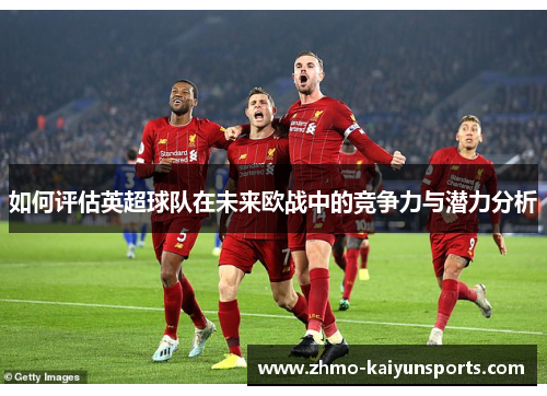 如何评估英超球队在未来欧战中的竞争力与潜力分析