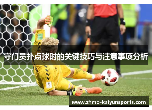 守门员扑点球时的关键技巧与注意事项分析