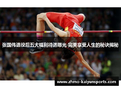 张国伟退役后五大福利待遇曝光 完美享受人生的秘诀揭秘