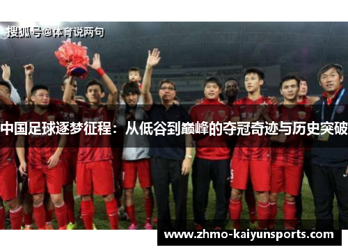 中国足球逐梦征程：从低谷到巅峰的夺冠奇迹与历史突破