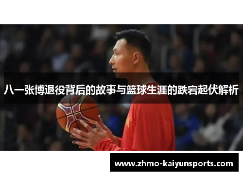 八一张博退役背后的故事与篮球生涯的跌宕起伏解析