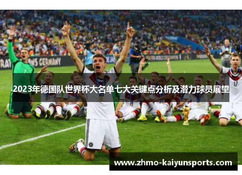 2023年德国队世界杯大名单七大关键点分析及潜力球员展望 2023年德国队世界杯大名单七大关键点分析及潜力球员展望