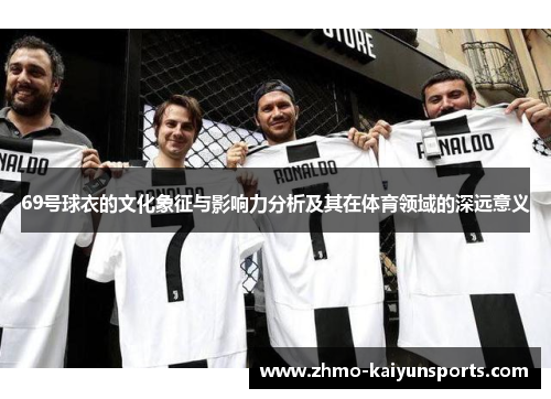 69号球衣的文化象征与影响力分析及其在体育领域的深远意义 69号球衣的文化象征与影响力分析及其在体育领域的深远意义