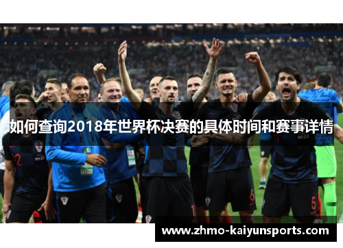 如何查询2018年世界杯决赛的具体时间和赛事详情