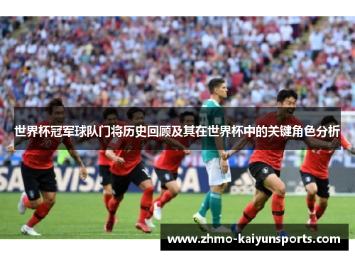 世界杯冠军球队门将历史回顾及其在世界杯中的关键角色分析