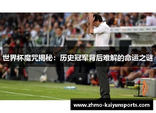 世界杯魔咒揭秘：历史冠军背后难解的命运之谜