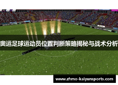 奥运足球运动员位置判断策略揭秘与战术分析 奥运足球运动员位置判断策略揭秘与战术分析