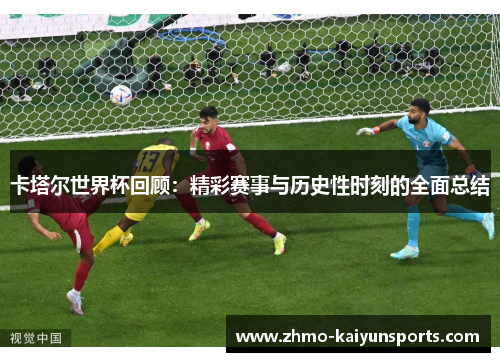 卡塔尔世界杯回顾:精彩赛事与历史性时刻的全面总结 卡塔尔世界杯回顾:精彩赛事与历史性时刻的全面总结