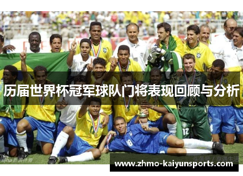 历届世界杯冠军球队门将表现回顾与分析 历届世界杯冠军球队门将表现回顾与分析
