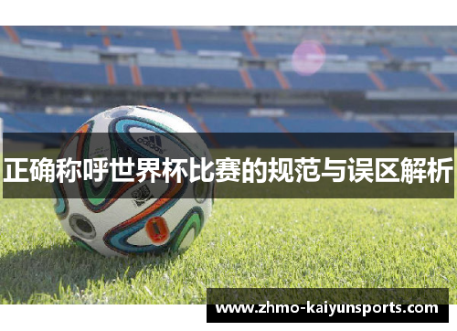 正确称呼世界杯比赛的规范与误区解析