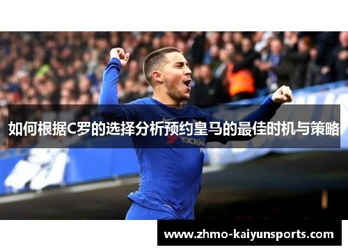 如何根据C罗的选择分析预约皇马的最佳时机与策略