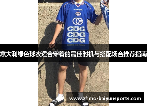 意大利绿色球衣适合穿着的最佳时机与搭配场合推荐指南 意大利绿色球衣适合穿着的最佳时机与搭配场合推荐指南