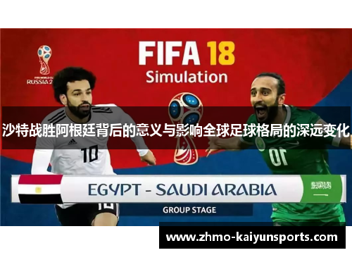 沙特战胜阿根廷背后的意义与影响全球足球格局的深远变化 沙特战胜阿根廷背后的意义与影响全球足球格局的深远变化