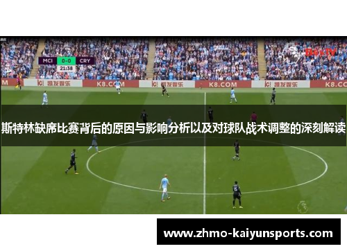 斯特林缺席比赛背后的原因与影响分析以及对球队战术调整的深刻解读 斯特林缺席比赛背后的原因与影响分析以及对球队战术调整的深刻解读