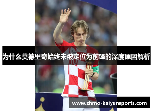 为什么莫德里奇始终未被定位为前锋的深度原因解析 为什么莫德里奇始终未被定位为前锋的深度原因解析