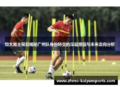 恒大易主背后揭秘广州队身份转变的深层原因与未来走向分析