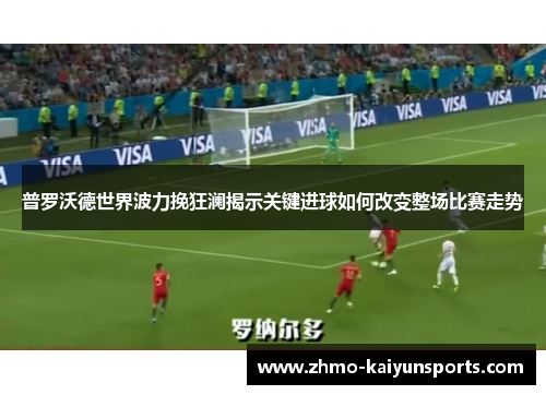 普罗沃德世界波力挽狂澜揭示关键进球如何改变整场比赛走势