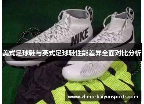 美式足球鞋与英式足球鞋性能差异全面对比分析