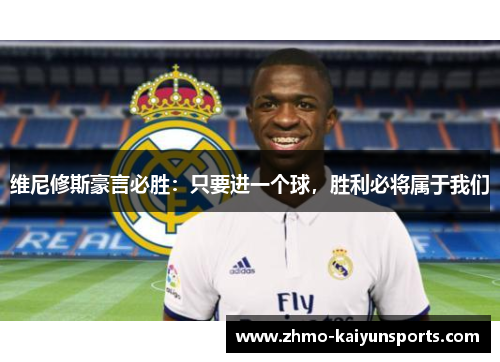 维尼修斯豪言必胜：只要进一个球，胜利必将属于我们