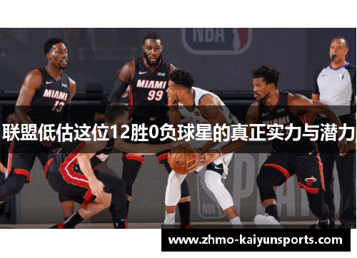 联盟低估这位12胜0负球星的真正实力与潜力