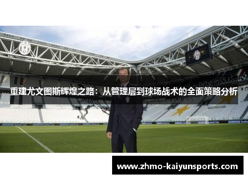 重建尤文图斯辉煌之路：从管理层到球场战术的全面策略分析