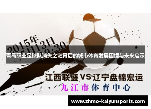 青岛职业足球队消失之谜背后的城市体育发展困境与未来启示 青岛职业足球队消失之谜背后的城市体育发展困境与未来启示
