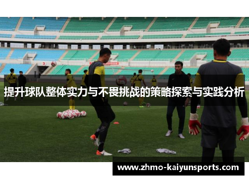 提升球队整体实力与不畏挑战的策略探索与实践分析