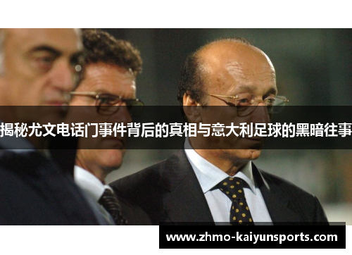 揭秘尤文电话门事件背后的真相与意大利足球的黑暗往事