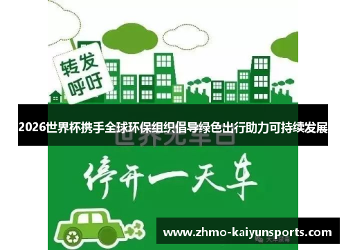 2026世界杯携手全球环保组织倡导绿色出行助力可持续发展 2026世界杯携手全球环保组织倡导绿色出行助力可持续发展