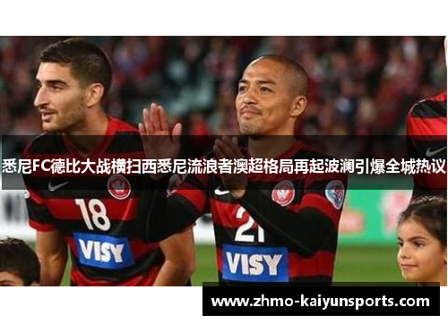 悉尼FC德比大战横扫西悉尼流浪者澳超格局再起波澜引爆全城热议