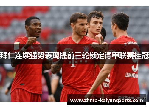拜仁连续强势表现提前三轮锁定德甲联赛桂冠