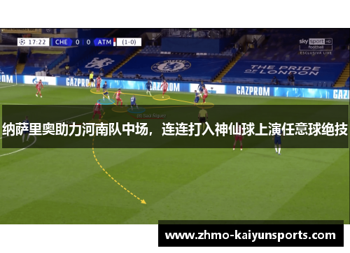 纳萨里奥助力河南队中场,连连打入神仙球上演任意球绝技 纳萨里奥助力河南队中场,连连打入神仙球上演任意球绝技